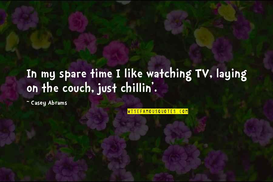 Just Chillin Quotes By Casey Abrams: In my spare time I like watching TV,