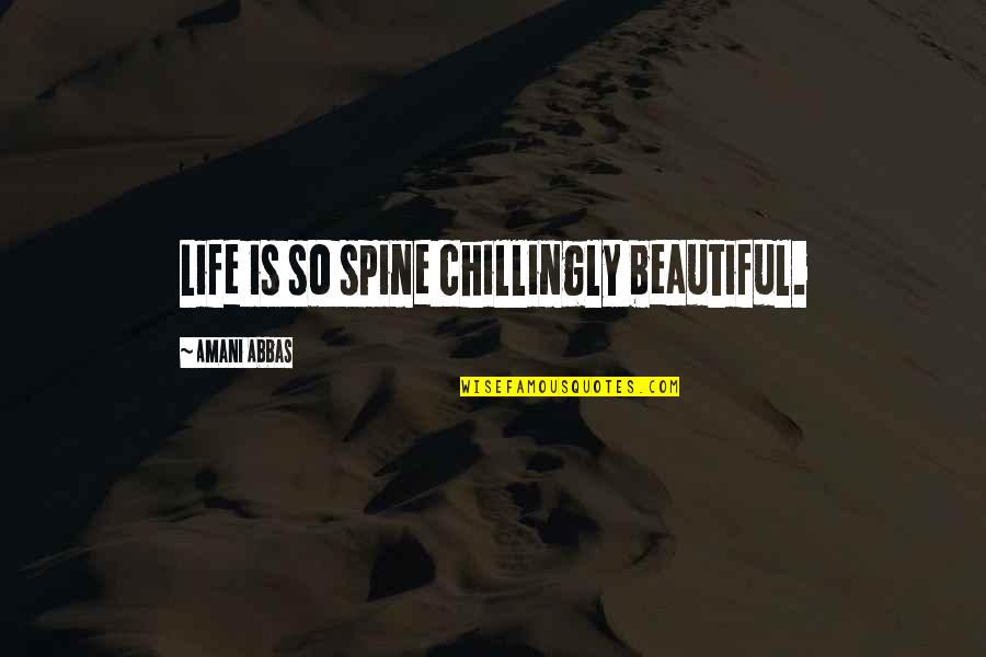 Just Chilling Quotes By Amani Abbas: Life is so spine chillingly beautiful. Just Chilling Quotes By Amani Abbas: Life is so spine chillingly beautiful.