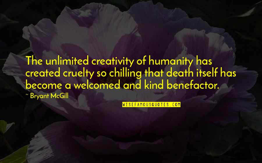 Just Chilling Quotes By Bryant McGill: The unlimited creativity of humanity has created cruelty Just Chilling Quotes By Bryant McGill: The unlimited creativity of humanity has created cruelty