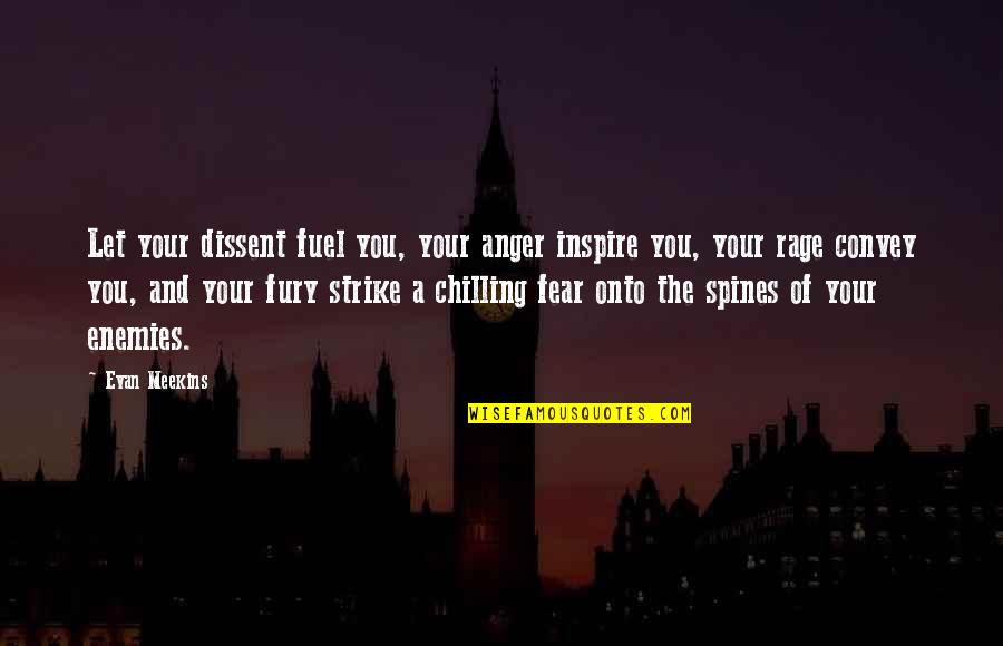 Just Chilling Quotes By Evan Meekins: Let your dissent fuel you, your anger inspire Just Chilling Quotes By Evan Meekins: Let your dissent fuel you, your anger inspire