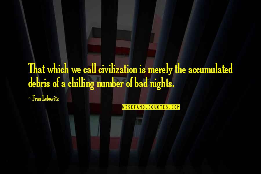 Just Chilling Quotes By Fran Lebowitz: That which we call civilization is merely the Just Chilling Quotes By Fran Lebowitz: That which we call civilization is merely the