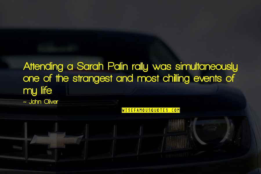 Just Chilling Quotes By John Oliver: Attending a Sarah Palin rally was simultaneously one Just Chilling Quotes By John Oliver: Attending a Sarah Palin rally was simultaneously one
