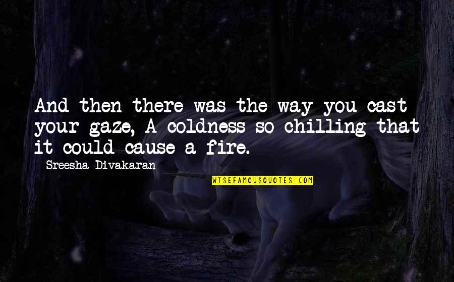 Just Chilling Quotes By Sreesha Divakaran: And then there was the way you cast
