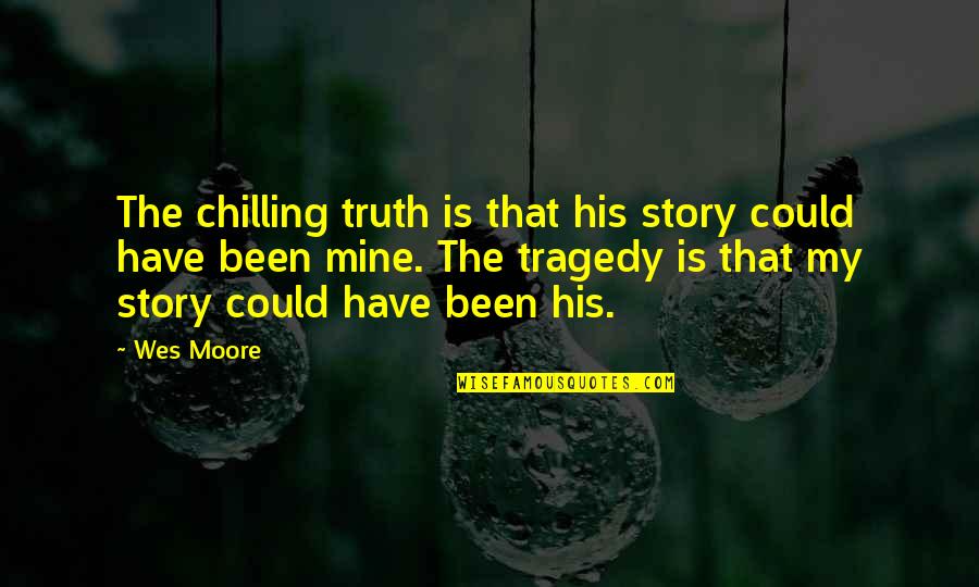 Just Chilling Quotes By Wes Moore: The chilling truth is that his story could Just Chilling Quotes By Wes Moore: The chilling truth is that his story could