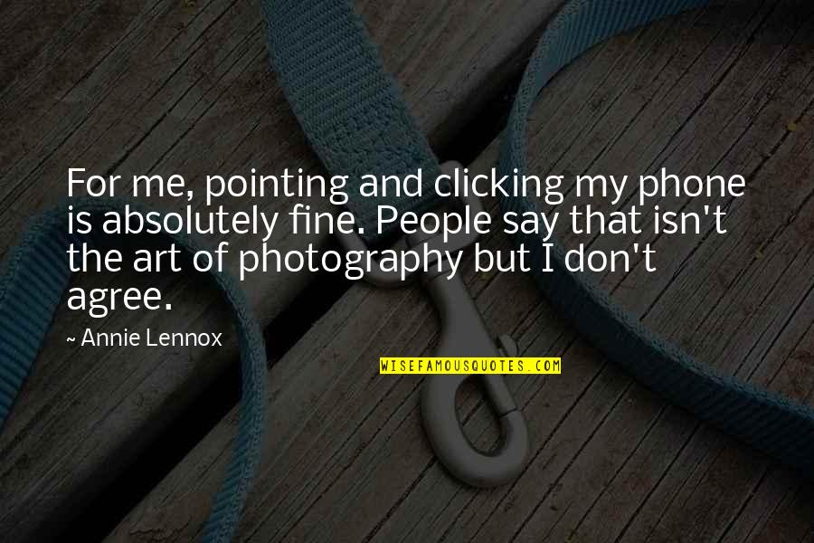 Just Clicking Quotes By Annie Lennox: For me, pointing and clicking my phone is
