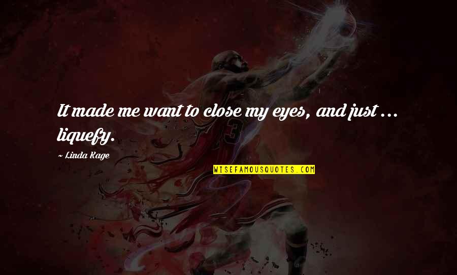 Just Close My Eyes Quotes By Linda Kage: It made me want to close my eyes,