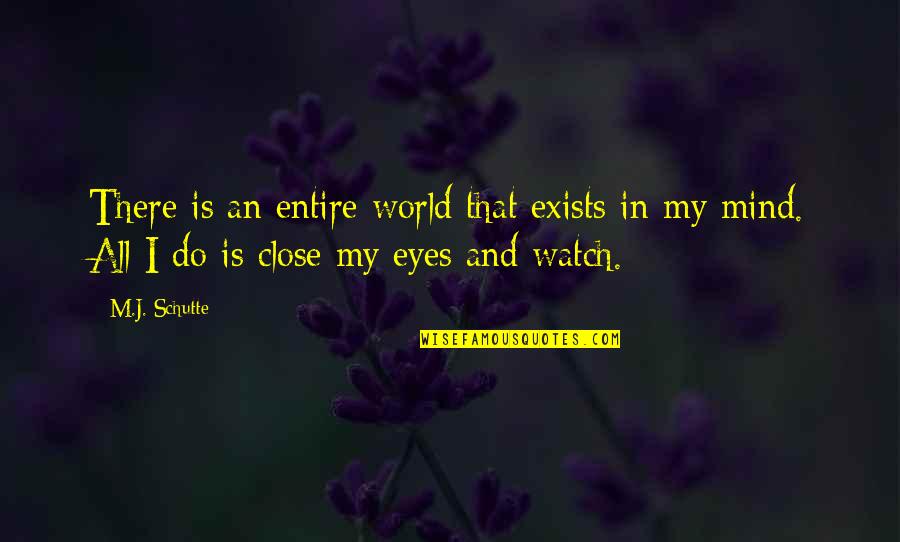 Just Close Your Eyes Quotes By M.J. Schutte: There is an entire world that exists in