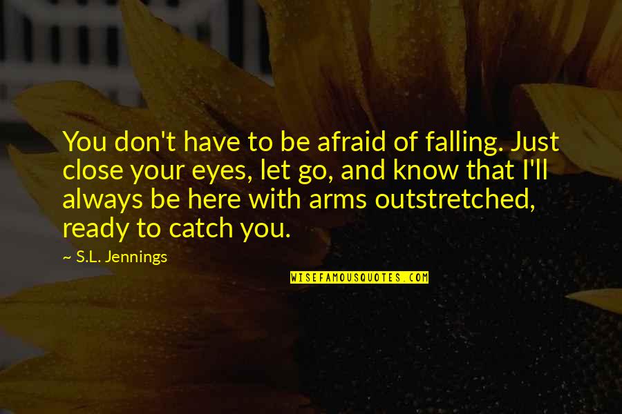 Just Close Your Eyes Quotes By S.L. Jennings: You don't have to be afraid of falling.