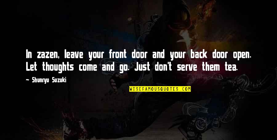 Just Come Back Quotes By Shunryu Suzuki: In zazen, leave your front door and your Just Come Back Quotes By Shunryu Suzuki: In zazen, leave your front door and your