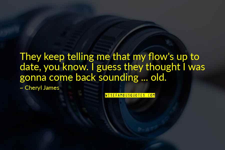 Just Come Back To Me Quotes By Cheryl James: They keep telling me that my flow's up