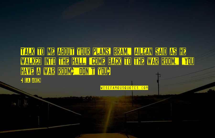 Just Come Back To Me Quotes By G.A. Aiken: Talk to me about your plans, Bram," Ailean