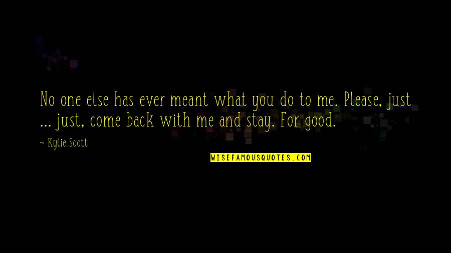 Just Come Back To Me Quotes By Kylie Scott: No one else has ever meant what you