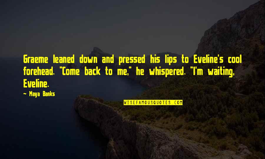 Just Come Back To Me Quotes By Maya Banks: Graeme leaned down and pressed his lips to