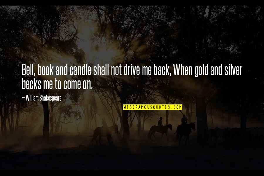 Just Come Back To Me Quotes By William Shakespeare: Bell, book and candle shall not drive me