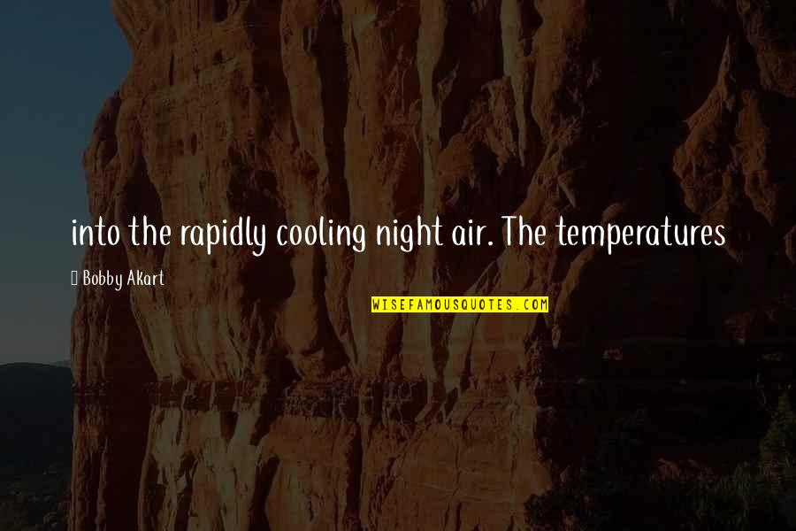 Just Cooling Quotes By Bobby Akart: into the rapidly cooling night air. The temperatures