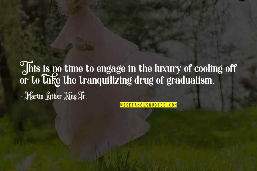 Just Cooling Quotes By Martin Luther King Jr.: This is no time to engage in the