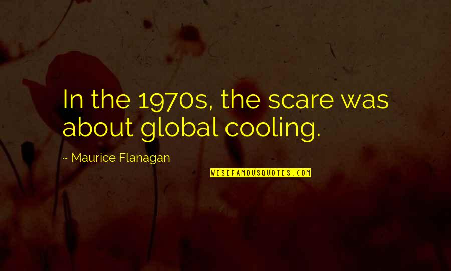 Just Cooling Quotes By Maurice Flanagan: In the 1970s, the scare was about global