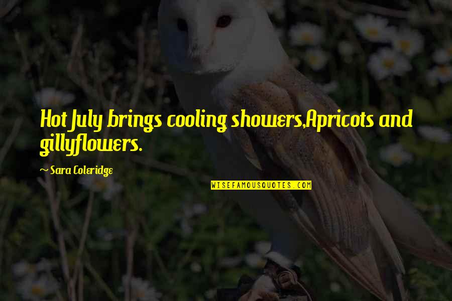 Just Cooling Quotes By Sara Coleridge: Hot July brings cooling showers,Apricots and gillyflowers.