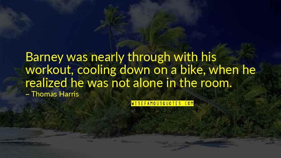 Just Cooling Quotes By Thomas Harris: Barney was nearly through with his workout, cooling