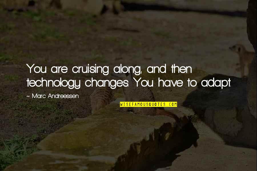 Just Cruising Quotes By Marc Andreessen: You are cruising along, and then technology changes. Just Cruising Quotes By Marc Andreessen: You are cruising along, and then technology changes.