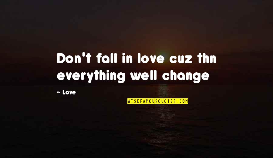 Just Cuz I Love You Quotes By Love: Don't fall in love cuz thn everything well