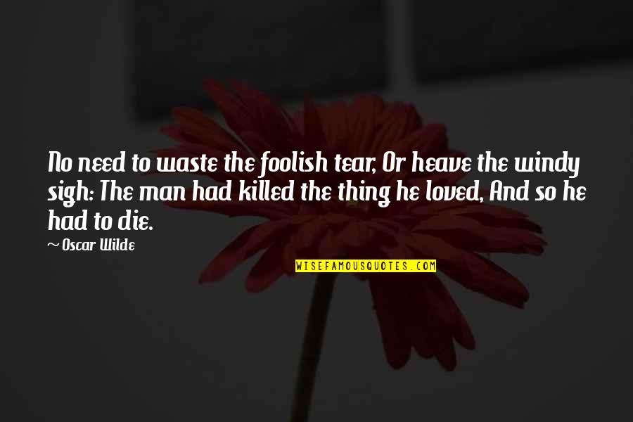 Just Cuz I Love You Quotes By Oscar Wilde: No need to waste the foolish tear, Or