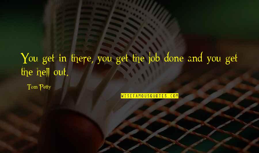 Just Cuz I Love You Quotes By Tom Petty: You get in there, you get the job