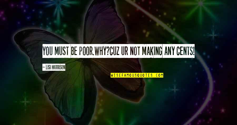 Just Cuz Quotes By Lisi Harrison: You must be poor.why?cuz ur not making any Just Cuz Quotes By Lisi Harrison: You must be poor.why?cuz ur not making any