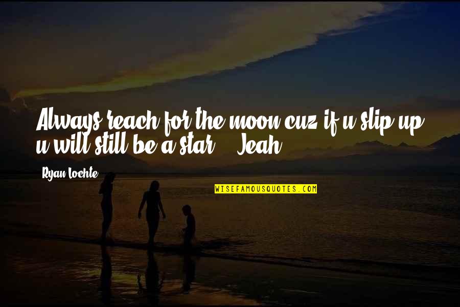 Just Cuz Quotes By Ryan Lochte: Always reach for the moon cuz if u