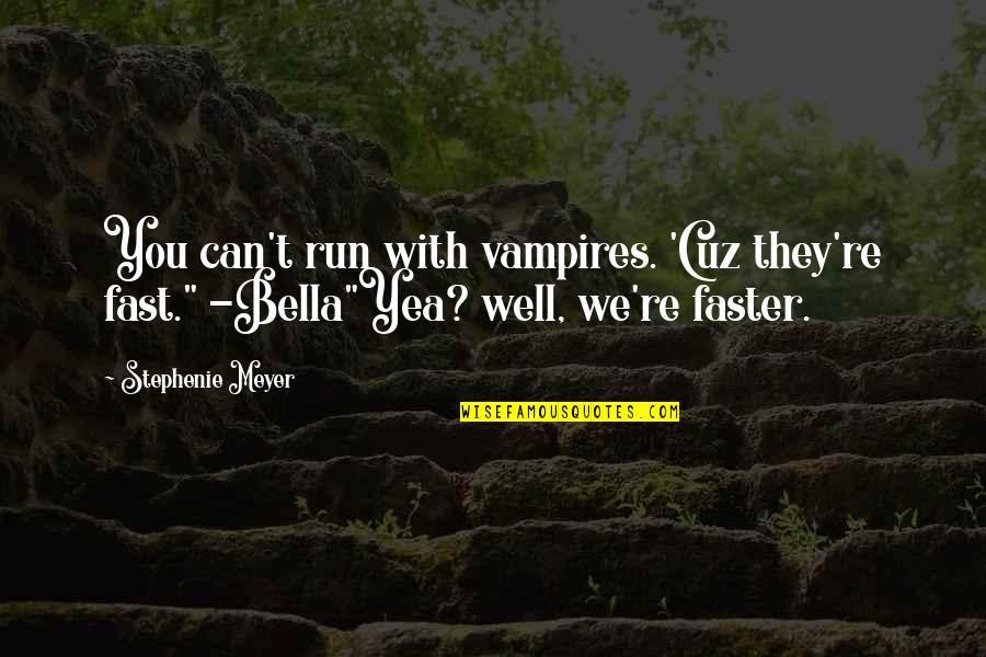 Just Cuz Quotes By Stephenie Meyer: You can't run with vampires. 'Cuz they're fast."