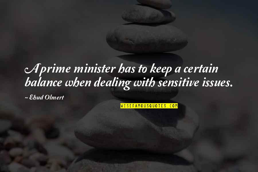 Just Dealing With It Quotes By Ehud Olmert: A prime minister has to keep a certain