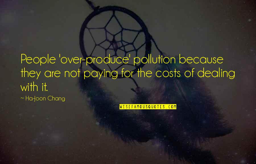 Just Dealing With It Quotes By Ha-Joon Chang: People 'over-produce' pollution because they are not paying