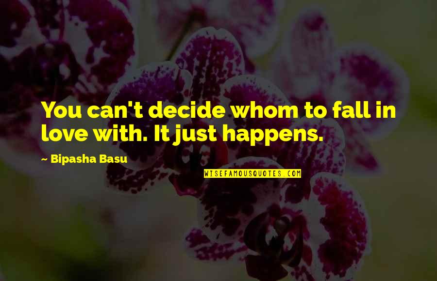 Just Decide Quotes By Bipasha Basu: You can't decide whom to fall in love