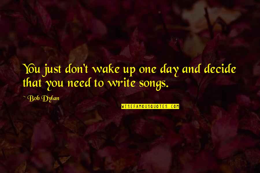 Just Decide Quotes By Bob Dylan: You just don't wake up one day and