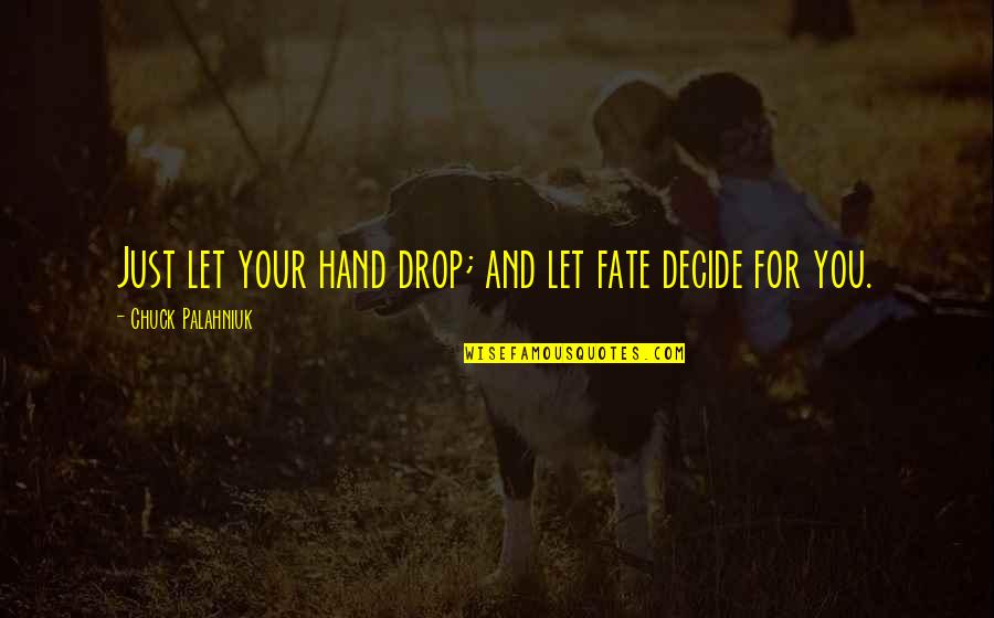 Just Decide Quotes By Chuck Palahniuk: Just let your hand drop; and let fate