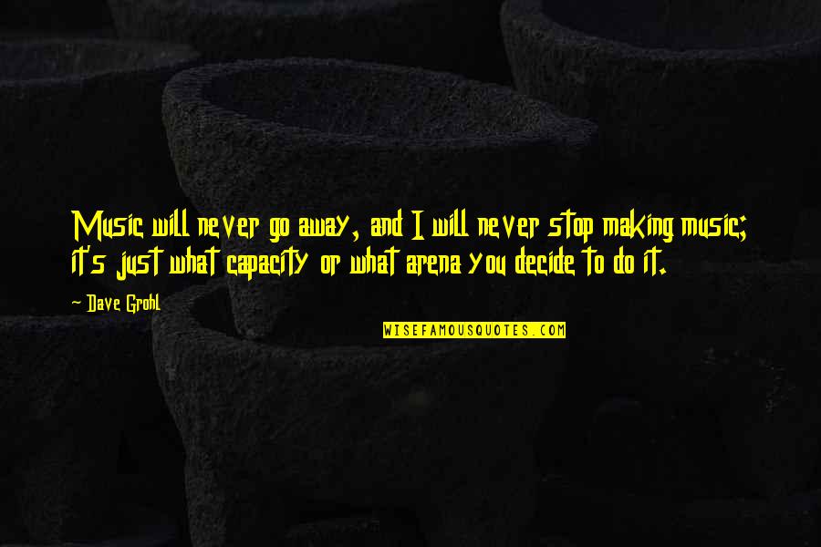 Just Decide Quotes By Dave Grohl: Music will never go away, and I will Just Decide Quotes By Dave Grohl: Music will never go away, and I will