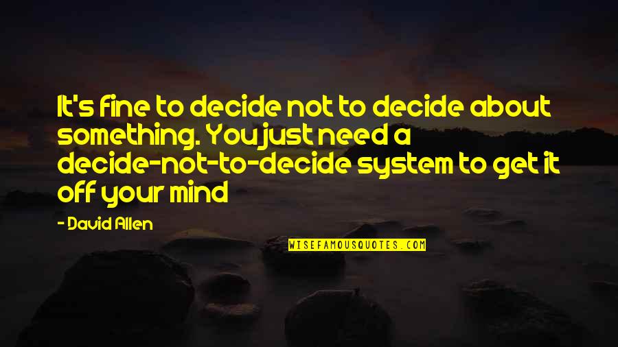 Just Decide Quotes By David Allen: It's fine to decide not to decide about