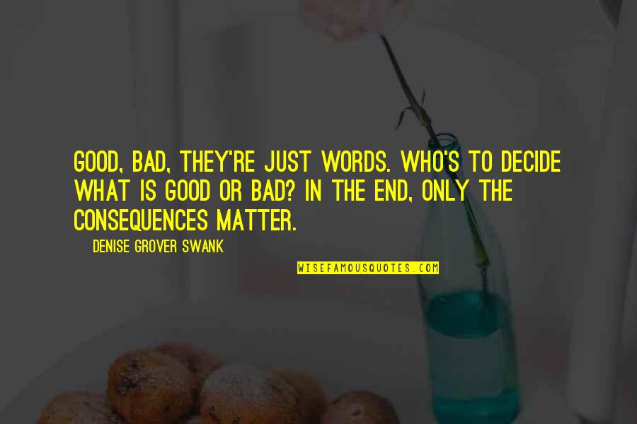 Just Decide Quotes By Denise Grover Swank: Good, bad, they're just words. Who's to decide