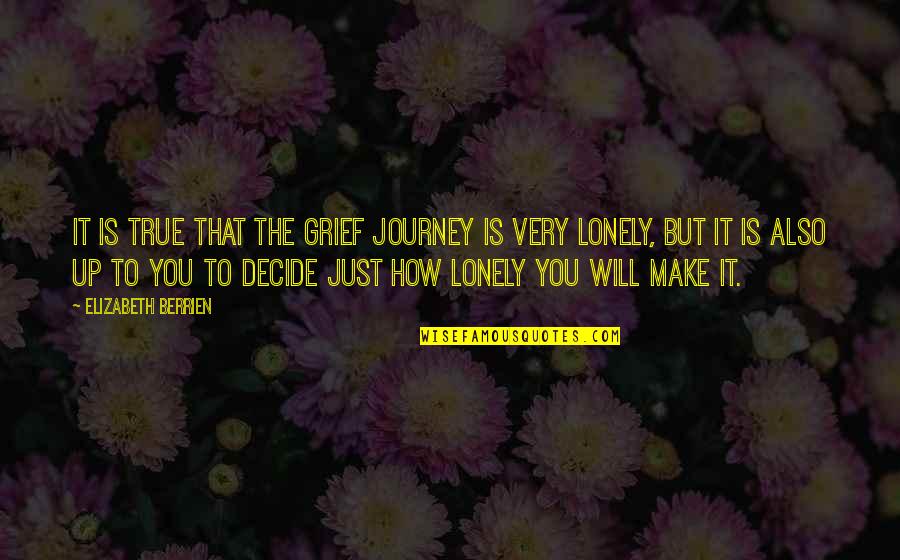 Just Decide Quotes By Elizabeth Berrien: It is true that the grief journey is