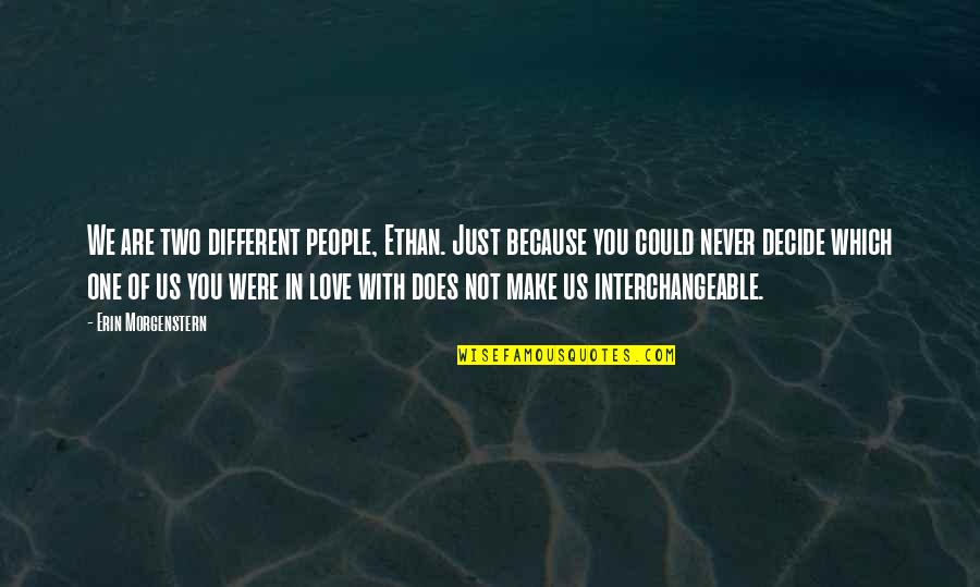 Just Decide Quotes By Erin Morgenstern: We are two different people, Ethan. Just because