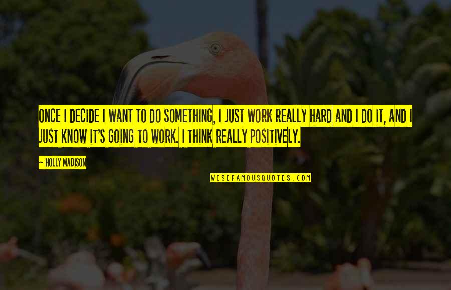 Just Decide Quotes By Holly Madison: Once I decide I want to do something,