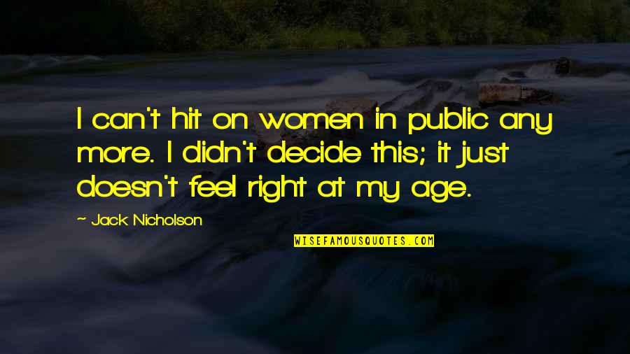 Just Decide Quotes By Jack Nicholson: I can't hit on women in public any Just Decide Quotes By Jack Nicholson: I can't hit on women in public any