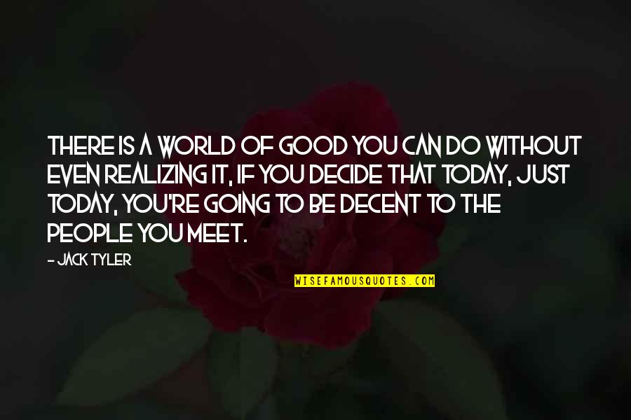 Just Decide Quotes By Jack Tyler: There is a world of good you can