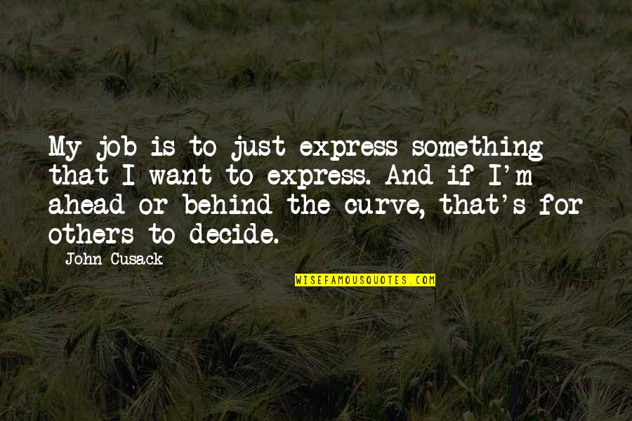 Just Decide Quotes By John Cusack: My job is to just express something that