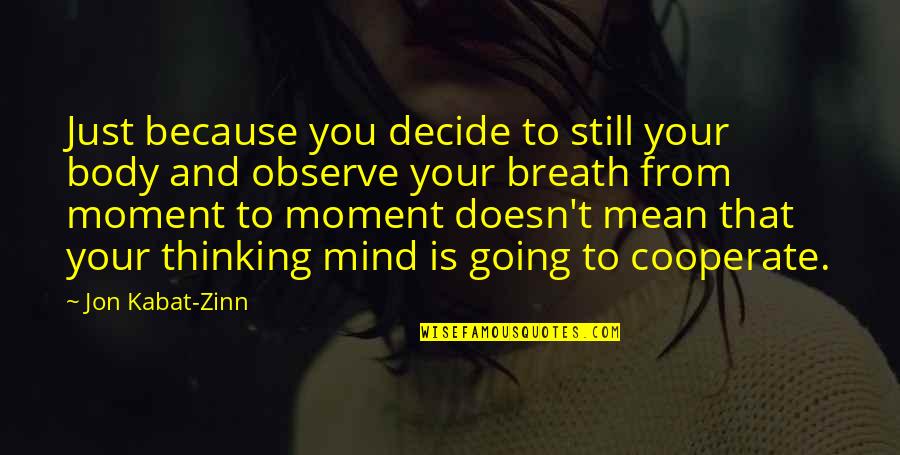 Just Decide Quotes By Jon Kabat-Zinn: Just because you decide to still your body Just Decide Quotes By Jon Kabat-Zinn: Just because you decide to still your body