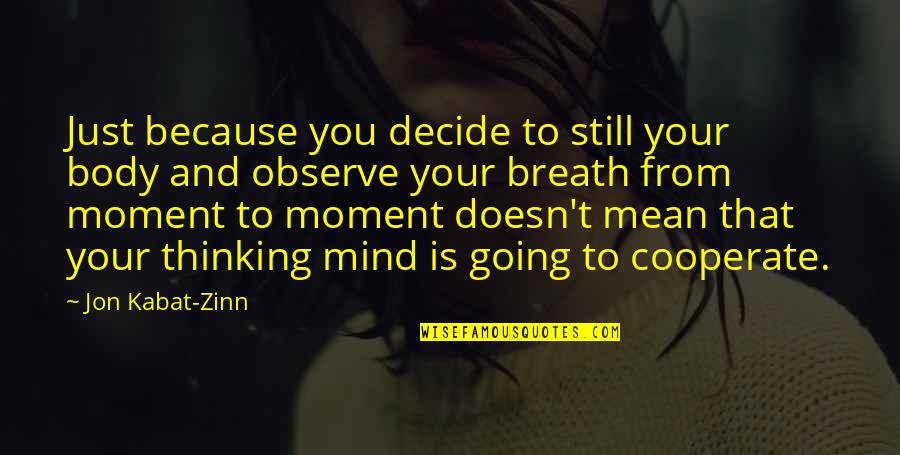 Just Decide Quotes By Jon Kabat-Zinn: Just because you decide to still your body