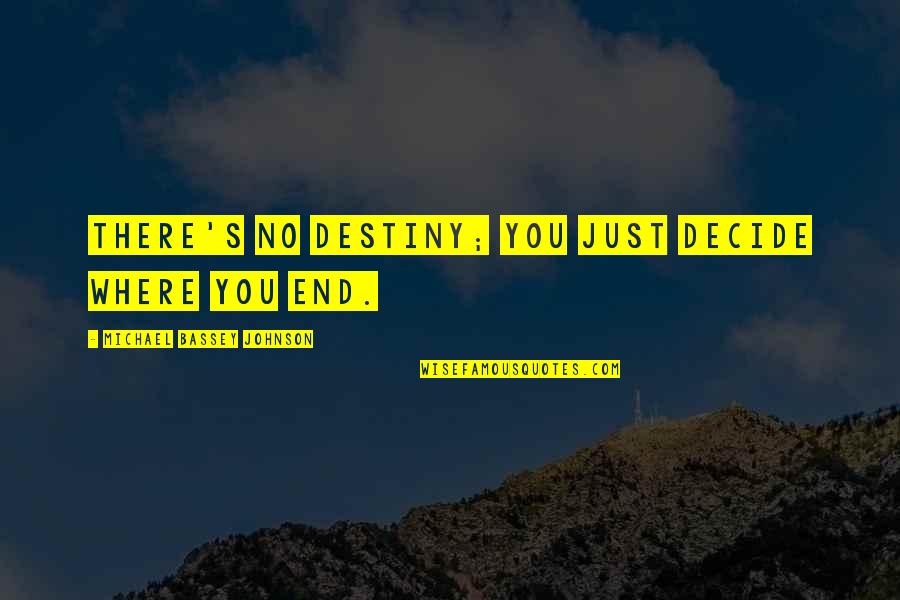 Just Decide Quotes By Michael Bassey Johnson: There's no destiny; you just decide where you