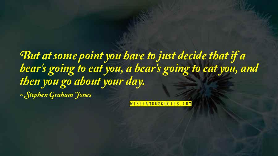 Just Decide Quotes By Stephen Graham Jones: But at some point you have to just