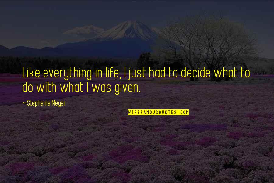 Just Decide Quotes By Stephenie Meyer: Like everything in life, I just had to