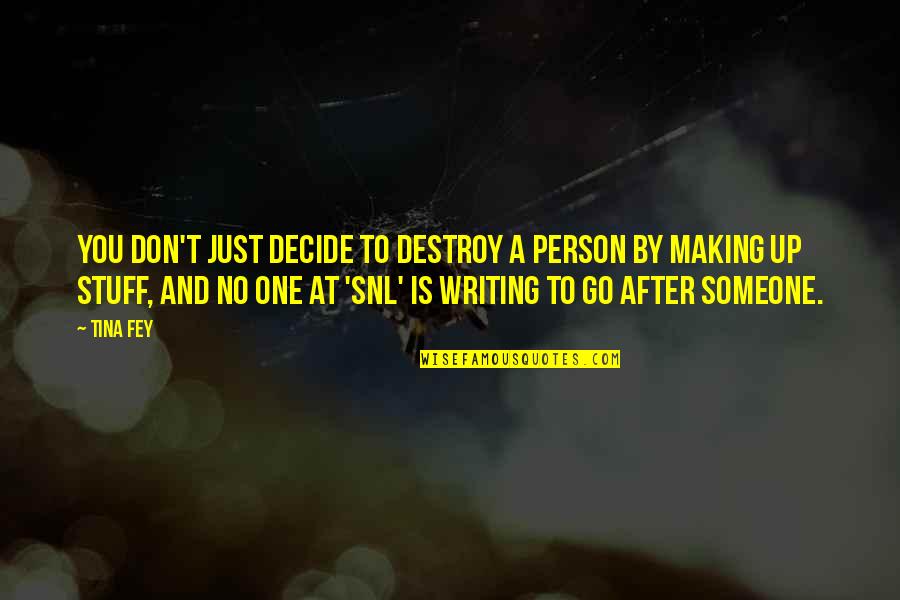 Just Decide Quotes By Tina Fey: You don't just decide to destroy a person